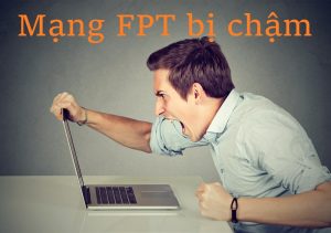Nguyên nhân khiến mạng FPT bị chậm